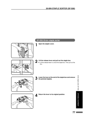 Page 7977
OPTIONAL EQUIPMENT
SF-S56 20-bin staple sorter
1
Open the stapler cover.
2
Lift the release lever and pull out the staple box.
lLift the release lever to unlock the staple box. Then pull out the
box.
3
Lower the lever at the end of the staple box and remove
the jammed staples.
4
Return the lever to its original position.
20-BIN STAPLE SORTER (SF-S56)
20-bin staple sorter (SF-S56)
Downloaded From ManualsPrinter.com Manuals 