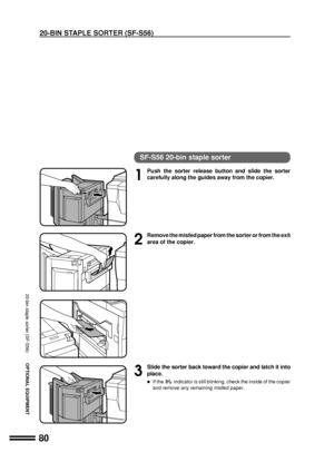 Page 8280
OPTIONAL EQUIPMENT
SF-S56 20-bin staple sorter
1
Push the sorter release button and slide the sorter
carefully along the guides away from the copier.
2
Remove the misfed paper from the sorter or from the exit
area of the copier.
3
Slide the sorter back toward the copier and latch it into
place.
lIf theindicator is still blinking, check the inside of the copier
and remove any remaining misfed paper.
20-bin staple sorter (SF-S56)
20-BIN STAPLE SORTER (SF-S56)
Downloaded From ManualsPrinter.com Manuals 