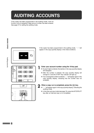 Page 108
MAKING COPIES
Auditing accounts
AUDITING ACCOUNTS
If this copier has been programmed in the auditing mode, it will not
function until an assigned 3-digit account number has been entered.
See page 37 for setting the auditing mode.
If the copier has been programmed in the auditing mode,  ÒÐÐÓ will
appear in the copy quantity display in the initial conditions.
1
Enter your account number using the 10-key pad.
lAs each digit is entered, the dashes in the copy quantity display
will disappear.
lAfter the...