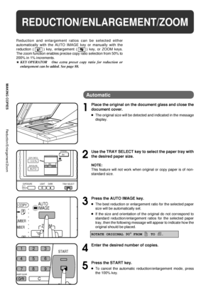 Page 1412
MAKING COPIES
REDUCTION/ENLARGEMENT/ZOOM
Reduction and enlargement ratios can be selected either
automatically with the AUTO IMAGE key or manually with the
reduction (
) key, enlargement () key, or ZOOM keys.
The zoom function enables precise copy ratio selection from 50% to
200% in 1% increments.
HKEY OPERATOROne extra preset copy ratio for reduction or
enlargement can be added. See page 88.
Reduction/Enlargement/Zoom
Automatic
1
Place the original on the document glass and close the
document cover....