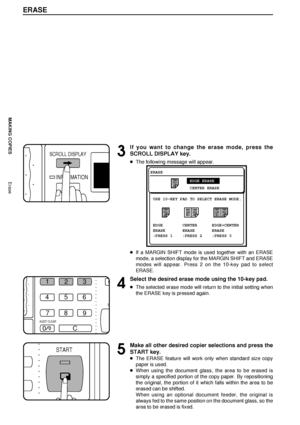 Page 1816
MAKING COPIES
ERASE
3
If you want to change the erase mode, press the
SCROLL DISPLAY key.
lThe following message will appear.
lIf a MARGIN SHIFT mode is used together with an ERASE
mode, a selection display for the MARGIN SHIFT and ERASE
modes will appear. Press 2 on the 10-key pad to select
ERASE.
4
Select the desired erase mode using the 10-key pad.
lThe selected erase mode will return to the initial setting when
the ERASE key is pressed again.
5
Make all other desired copier selections and press...