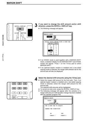 Page 2018
MAKING COPIES
MARGIN SHIFT
Margin shift
3
If you want to change the shift amount and/or shift
direction, press the SCROLL DISPLAY key.
lThe following message will appear.
lIf an ERASE mode is used together with a MARGIN SHIFT
mode, a selection display for the MARGIN SHIFT and ERASE
modes will appear. Press 1 on the 10-key pad to select
MARGIN SHIFT.
lIf an optional duplex module is installed and a two-sided
copying mode is selected, the margin shift selection list for the
second side will also be...
