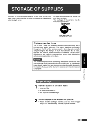 Page 3129
SUPPLIES
STORAGE OF SUPPLIES
Standard SF-2540 supplies replaced by the user include copy
paper, toner, toner collecting container, and staple cartridges for the
optional staple sorter.
Storage of supplies
Photoconductive drum
The SF-2540 Copier has advanced process control technology which
improves copy quality uniformity. This feature stabilizes copy quality
throughout the life of the photoconductive drum by automatically
compensating for the changes in drum characteristics due to wear,
operator use...