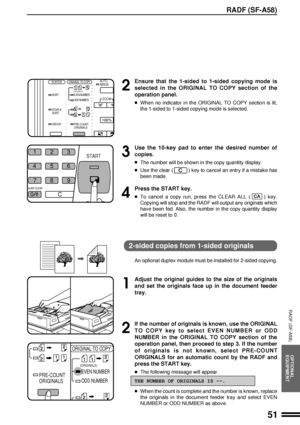Page 5351
OPTIONAL
EQUIPMENT
RADF (SF-A58)
2
Ensure that the 1-sided to 1-sided copying mode is
selected in the ORIGINAL TO COPY section of the
operation panel.
lWhen no indicator in the ORIGINAL TO COPY section is lit,
the 1-sided to 1-sided copying mode is selected.
3
Use the 10-key pad to enter the desired number of
copies.
lThe number will be shown in the copy quantity display.
lUse the clear () key to cancel an entry if a mistake has
been made.
4
Press the START key.
lTo cancel a copy run, press the CLEAR...