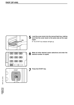 Page 5856
OPTIONAL
EQUIPMENT
RADF (SF-A58)
5
Load the cover stock into the manual feed tray, making
sure that the cover stock is the same size as the copy
paper.
lThe START key indicator will light up.
6
Make all other desired copier selections and enter the
desired number of copies.
7
Press the START key.
RADF (SF-A58)
1
23
456
7
0
C 8
9
S
AUDIT CLEAR
9
START
Downloaded From ManualsPrinter.com Manuals 