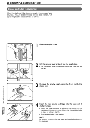 Page 6664
OPTIONAL
EQUIPMENT
20-BIN STAPLE SORTER (SF-S56)
1
Open the stapler cover.
2
Lift the release lever and pull out the staple box.
lLift the release lever to unlock the staple box. Then pull out
the box.
3
Remove the empty staple cartridge from inside the
staple box.
4
Insert the new staple cartridge into the box until it
clicks in place.
lInsert the new cartridge by aligning the arrows on the
cartridge with those on the box. Check that the cartridge locks
in place by pulling it slightly.
lThe cartridge...
