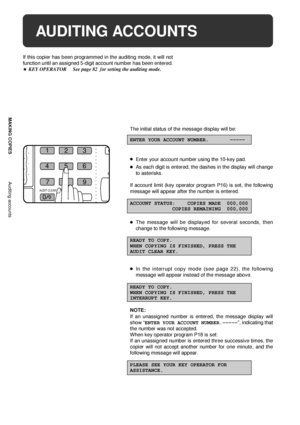 Page 86
MAKING COPIES
AUDITING ACCOUNTS
If this copier has been programmed in the auditing mode, it will not
function until an assigned 5-digit account number has been entered.
HKEY OPERATOR See page 82  for setting the auditing mode.
The initial status of the message display will be:
ENTER YOUR ACCOUNT NUMBER.       ÐÐÐÐÐ
lEnter your account number using the 10-key pad.
lAs each digit is entered, the dashes in the display will change
to asterisks.
If account limit (key operator program P16) is set, the...