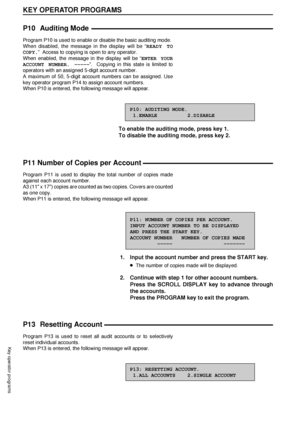 Page 8482
KEY OPERATOR PROGRAMS
Key operator programs
P10 Auditing Mode
Program P10 is used to enable or disable the basic auditing mode.
When disabled, the message in the display will be ÒREADY TO
COPY.Ó  Access to copying is open to any operator.
When enabled, the message in the display will be ÒENTER YOUR
ACCOUNT NUMBER. -----Ó.  Copying in this state is limited to
operators with an assigned 5-digit account number.
A maximum of 50, 5-digit account numbers can be assigned. Use
key operator program P14 to...