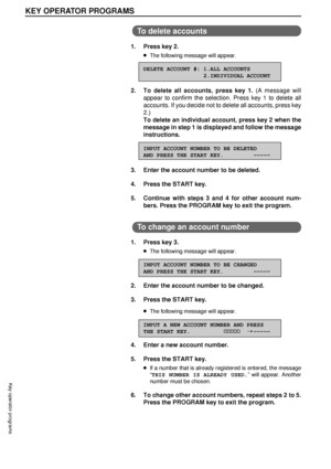 Page 8684
KEY OPERATOR PROGRAMS
Key operator programs
To delete accounts
1. Press key 2.
lThe following message will appear.
DELETE ACCOUNT #: 1.ALL ACCOUNTS
                  2.INDIVIDUAL ACCOUNT
2. To delete all accounts, press key 1. (A message will
appear to confirm the selection. Press key 1 to delete all
accounts. If you decide not to delete all accounts, press key
2.)
To delete an individual account, press key 2 when the
message in step 1 is displayed and follow the message
instructions.
INPUT ACCOUNT...