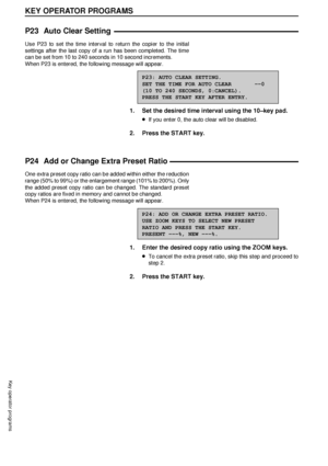 Page 9088
KEY OPERATOR PROGRAMS
Key operator programs
P23 Auto Clear Setting
Use P23 to set the time interval to return the copier to the initial
settings after the last copy of a run has been completed. The time
can be set from 10 to 240 seconds in 10 second increments.
When P23 is entered, the following message will appear.
P23: AUTO CLEAR SETTING.
SET THE TIME FOR AUTO CLEAR       ÐÐ0
(10 TO 240 SECONDS, 0:CANCEL).
PRESS THE START KEY AFTER ENTRY.
1. Set the desired time interval using the 10Ðkey pad.
lIf...