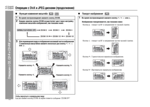 Page 50
47
HT-DV40HR
HT-DV50HR
Операции с CD, CD-R и CD-RW диска\fи
Операции с DivX и JPEG дисками (продоЦХжение)„
 Функция изменения масштаба 
Чтобы вернуться к нормаЦХьному виду:Еще +bаз нажмите кнопку ZOOM, на эк+bане появит+fя +fообщение “ZOOM:OFF”.
„
 Поворот изображения 
1 Во время воспроизведения нажмите кнопку ZOOM.
2 Каждое нажатие кнопки ZOOM осуществЦХяет цикЦХ через настройку 
изменения масштаба изображения, как показано ниже:
3  ДЦХя перемещения вида и отображения жеЦХаемой части изображения 
с...