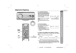 Page 2904/10/22 HT-X1H(H)D3.fm
D-22DEUTSCH
1
HT-X1H
TINSZA030SJZZ
Vorbereitung für die Inbetriebnahme
Allgemeine Regelung  
!Lautstärkeregelung !Stummschaltung !Ändern der Helligkeit des Displays (2 Stufen)Die DISPLAY/(-DIMMER)-Taste 3 Sekunden oder mehr gedrückt
halten.
Bei jedem Tastendruck wechselt die Helligkeit.Bedienung durch das Hauptgerät:
Wenn der VOLUME-Regler im Uhr-
zeigersinn gedreht wird, erhöht sich 
die Lautstärke. Beim Drehen entge-
gen dem Uhrzeigersinn vermindert 
sich die Lautstärke....