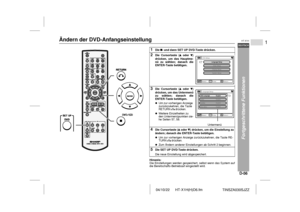 Page 6304/10/22 HT-X1H(H)D6.fm
D-56DEUTSCH
1
HT-X1H
TINSZA030SJZZ
Fortgeschrittene Funktionen
Ändern der DVD-Anfangseinstellung  
Hinweis:
Die Einstellungen werden gespeichert, selbst wenn das System auf
die Bereitschafts-Betriebsart eingestellt wird.1
Die  - und dann SET UP DVD-Taste drücken.
2
Die Cursortaste (  oder  )
drücken, um das Hauptme-
nü zu wählen; danach die
ENTER-Taste betätigen.
3
Die Cursortaste (  oder  )
drücken, um das Untermenü
zu wählen; danach die
ENTER-Taste betätigen.Um zur vorherigen...