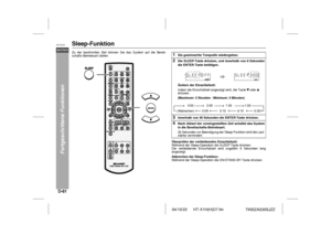 Page 6804/10/22 HT-X1H(H)D7.fm
D-61DEUTSCHHT-X1H
TINSZA030SJZZ
Fortgeschrittene Funktionen
Sleep-FunktionZu der bestimmten Zeit können Sie das System auf die Bereit-
schafts-Betriebsart stellen.
Überprüfen der verbleibenden Einschlafzeit:
Während der Sleep-Operation die SLEEP-Taste drücken.
Die verbleibende Einschlafzeit wird ungefähr 8 Sekunden lang
angezeigt.
Abbrechen der Sleep-Funktion:
Während der Sleep-Operation die ON/STAND-BY-Taste drücken.
1
Die gewünschte Tonquelle wiedergeben.
2
Die SLEEP-Taste...