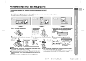 Page 23D-12
SD-AS10H_SEEG_D.fm 05/3/17
DEUTSCH
TINSZA116AWZZ
F
S
V
I
N
P
ED
SD-AS10H
Vorbereitung für die Inbetriebnahme
- Vorbereitungen für das Hauptgerät -
Vorbereitungen für das Hauptgerät  Vor Aufstellen des Hauptgeräts oder Verlegen der Position ist das Netzkabel auf jeden Fall ab-
zuziehen.
Position B
Position C
Tastennamensetikett
Je nach der Stelle eine aus der drei Installationsmethoden wählen.
Für die Position A oder B ist der mitgelieferte Ständer für Hauptgerät zu verwenden. Anderenfalls kann das...