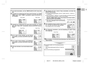 Page 65D-54
SD-AS10H_SEEG_D.fm 05/3/17
DEUTSCH
TINSZA116AWZZ
F
S
V
I
N
P
ED
SD-AS10H
Fortgeschrittene Funktionen
- Einstellen des Timers -
 1
Das Gerät einschalten, und die TIMER/SLEEP/CLOCK-Taste drük-
ken.
2
Innerhalb von 10 Sekunden die Taste   oder   drücken, um ONCE
TIMER oder DAILY TIMER anzuwählen; danach die ENTER-Ta-
ste betätigen.
Once-Timer Daily-Timer
3
Innerhalb von 10 Sekunden die Taste   oder   drücken, um ONCE
SET oder DAILY SET anzuwählen; danach die ENTER-Taste be-
tätigen.
Once-Timer...