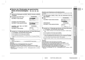 Page 29D-22
SD-PX15H_SEEG_D.fm 04/2/9
DEUTSCH
TINSZA052AWZZ
F
S
V
I
N
P
ED
SD-PX15H
DVD-Betrieb
- Grundbedienung -
 Starten der Wiedergabe ab gewünschter 
Stelle (Direktwiedergabe)                Angeben:
Hinweise:!Auf einigen Discs ist Direktwiedergabefunktion nicht möglich.
!Einige DVDs können die Kapitelnummer nicht anzeigen.
!Während der programmierten Wiedergabe ist dieser Vorgang nicht möglich.
!Auf DVD-Audios werden Gruppen und Spuren anstatt der Titel und Kapitel direkt
abgespielt.
!Bei der...