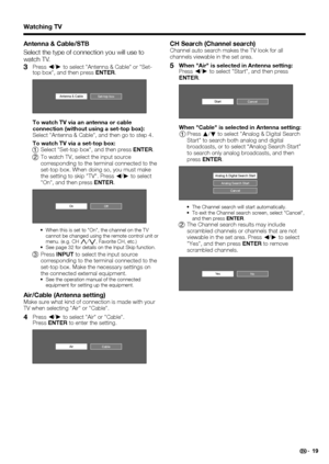 Page 2119
Antenna & Cable/STB
Select the type of connection you will use to 
watch TV.
3 Press c/
d
 to select "Antenna & Cable" or "Set-
top box", and then press ENTER.
Set-top boxAntenna & Cable
  To watch TV via an antenna or cable 
connection (without using a set-top box):
  Select "Antenna & Cable", and then go to step 4.
  To watch TV via a set-top box:
1Select "Set-top box", and then press ENTER.
2To watch TV, select the input source 
corresponding to the terminal...