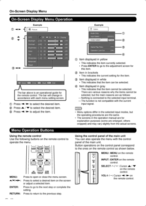 Page 24 22
On-Screen Display Menu
On-Screen Display Menu Operation
Example
Picture
Contrast OPC
Brightness
Color
Ti nt
Sharpness
Advanced
Reset [+30]
[    0]
[    0]
[    0]
[  +2]
0
-30
-30
-30
-10 +40
+30
+30
+30
+10
Backlight
[+12]-16 +16
Of
fOnOn : Display
ENTER: Select : EnterMENU: ExitRETURN: Back
The bar above is an operational guide for 
the remote control. The bar will change in 
accordance with each menu setting screen.
 Press  /  to select the desired item.
 Press  /  to select the desired item....