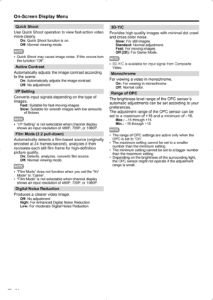 Page 26 24
Quick Shoot
Use Quick Shoot operation to view fast-action video 
more clearly.
On: Quick Shoot function is on.
Off: Normal viewing mode.
Quick Shoot may cause image noise. If this occurs turn 
• 
the function “Off”.
Active Contrast
Automatically adjusts the image contrast according 
to the scene.
On: Automatically adjusts the image contrast.
Off: No adjustment.
I/P Setting
Converts input signals depending on the type of 
images.
Fast: Suitable for fast-moving images
Slow:  Suitable for smooth images...