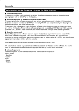 Page 34 32
Information on the Software License for This Product
Software composition
 
■
The software included in this product is comprised of various software c\
omponents whose individual 
copyrights are held by SHARP or by third parties.
Software developed by SHARP and open source software
 
■
The copyrights for the software components and various relevant document\
s included with this product 
that were developed or written by SHARP are owned by SHARP and are prote\
cted by the Copyright Act,...