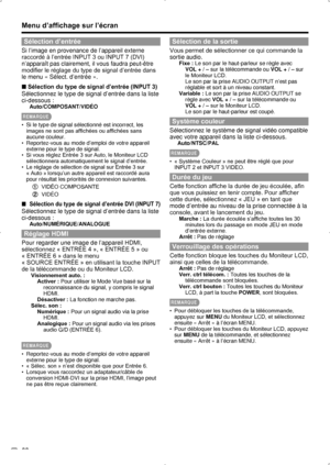 Page 62 28
Sélection d’entrée
Si l’image en provenance de l’appareil externe 
raccordé à l’entrée INPUT 3 ou INPUT 7 (DVI) 
n’apparaît pas clairement, il vous faudra peut-être 
modifier le réglage du type de signal d’entrée dans 
le menu « Sélect. d’entrée ».
Sélection du type de signal d’entrée (INPUT 3)
 
■
Sélectionnez le type de signal d’entrée dans la liste 
ci-dessous :
Auto/COMPOSANT/VIDÉO
REMARQUE
Si le type de signal sélectionné est incorrect, les 
• 
images ne sont pas affichées ou affichées sans...