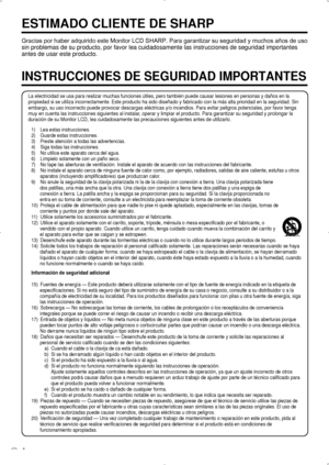 Page 70ES 4
ESTIMADO CLIENTE DE SHARP
Gracias por haber adquirido este Monitor LCD SHARP. Para garantizar su seguridad y muchos años de uso 
sin problemas de su producto, por favor lea cuidadosamente las instrucci\
ones de seguridad importantes 
antes de usar este producto.
INSTRUCCIONES DE SEGURIDAD IMPORTANTES
La electricidad se usa para realizar muchas funciones útiles, pero ta\
mbién puede causar lesiones en personas y daños en la 
propiedad si se utiliza incorrectamente. Este producto ha sido diseña\
do y...