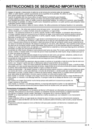 Page 71ES 5
Apague el aparato y desconecte el cable de ca de la toma de corriente an\
tes de manejarlo.
• 
Utilice un paño blando y páselo suavemente por la superficie de la pantalla. No utilice un paño  
• 
duro porque podrá rayar la superficie de la pantalla.
Cuando la pantalla esté muy sucia utilice un paño blando humedecido para limpiarla.
• 
(Tenga cuidado al pasar el paño porque si lo hace con fuerza puede dañar la pantalla.)
Si la pantalla tiene polvo, pase un cepillo contra la electricidad estática, de...