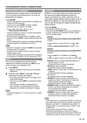 Page 85ES 19
Temporizador de apagado
Le permite poner un tiempo tras el cual el Monitor 
LCD se pondrá automáticamente en el modo de 
alimentación en espera.
Pulse SLEEP.
Cuando está ajustado el temporizador de apagado se 
• 
visualiza el tiempo restante.
Cada vez que pulse 
•  SLEEP, el tiempo restante 
cambiará como se muestra más abajo.
Apagado      30      60      90      120 (minuto)
Cuando establezca el tiempo, la cuenta descendente 
• 
empezará automáticamente.
Si desea ajustar el temporizador de...