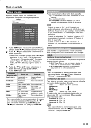 Page 89ES 23
Menú en pantalla
Menú Imagen
Ajuste la imagen según sus preferencias 
empleando los ajustes de imagen siguientes.
Ejemplo
Imagen
Contraste OPC
Brillo
Color
Matiz
Nitidez
Av anzado
Reiniciar [+30]
[    0]
[    0]
[    0]
[  +2]
0
-30
-30
-30
-10 +40
+30
+30
+30
+10
Luz trasera
[+12]-16 +16
Ap.En.En : V
isualiza.
1 Pulse MENU para visualizar la pantalla MENÚ, 
y luego pulse 
 /  para seleccionar “Imagen”.
2  Pulse  /  para seleccionar un elemento de 
ajuste específico.
Seleccione “Avanzado” y luego...