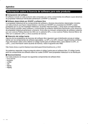 Page 98ES 32
Información sobre la licencia de software para este producto
Composición del software
 
■
El software incluido en este producto está compuesto por varios componentes de software cuyos derechos 
de propiedad intelectual individuales pertenecen a SHARP o a terceros.
Software desarrollado por SHARP y software libre
 
■
La propiedad intelectual de los componentes del software y diversos docu\
mentos relacionados incluidos 
con este producto que fueron desarrollados o escritos por SHARP son propiedad de...