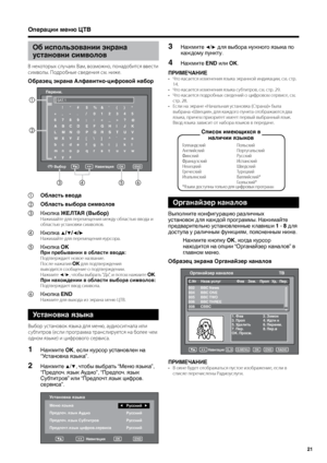 Page 23
21

Об использовании экрана 
установки символов
В некотор\bх случаях Ва\f, воз\fожно, понадобится ввести 
си\fвол\b. Подробн\bе сведения с\f. ниже.
Образец экрана Алфавитно-цифровой набор
Операции меню ЦТВ
 ! " # $ % & ' ( ) *
+ , - . / 0 1 2 3 4 5
6 7 8 9 ; : < _ > ? @
A B C D E F G H I J K 
L M N O P Q R S T U V
W X Y Z [ \ ]  ^ ` = a
b c d e f g h i j k l
m n o p q r s t u v w
x y z 
 SAT.1
Переим.
ENDВыборНавигацияOK
①Область ввода
②Область выбора символов
③Кнопка ЖЕЛТАЯ (Выбор)Нажи\fайте...