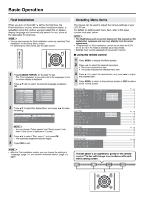 Page 10
8  

 

   4 F M F D U 0  , & O U F S  .&/6 # B D L& / % & Y JU

First Installation
When you turn on the LCD TV set for the first time, the First Installation routine, which makes installation easier, is activated. Using this routine, you can select the on-screen display language and automatically search for and store all the receivable TV channels.
NOTE
You can also execute the First Installation routine by selecting “First installation” on the Setup Menu screen.  For selecting the menu...