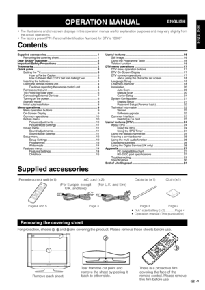 Page 3
GB -
Remote control unit (×1)AC cord (×2)Cable tie (×1)Cloth (×1)
(For Europe, except 
U.K. and Eire)
(For U.K. and Eire)
Page 4 and 5Page 3Page 3Page 2
“AA” size battery (×2) ...........Page 4Operation manual (This publication)••
OPERATION MANUAL
The illustrations and on-screen displays in this operation manual are for explanation purposes and may vary slightly from the actual operations.The factory preset PIN (Personal Identification Number) for DTV is “0000”.
•
•
ENGLISH
ENGLISH
Contents...