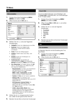 Page 14Smart-Bild
Sie	können	Bildeinstellungen	manuell	festlegen	oder	
mit	Smart-Bild vordefinierte	Bild-	und	Toneinstellungen	
für	Ihr	TV-Gerät	wählen.
1� Drücken	Sie	auf	der	Fernbedienung	Menu (MenÜ)	und	wählen	Sie	Bild.
2� Öffnen	Sie	das	Bild	mit	OK	oder	≥	und	wählen	
Sie	Smart-Bild�
3� Wählen	Sie	mit	≤≥	eine	der	folgenden	
Einstellungen:
•	 Persönlich 
•	 Standard
•	 Lebendig
•	 Film
•	 eco
4� Beenden	Sie	das	Menü	anhand	der	Anweisungen	
auf	dem	Bildschirm.
ton
ton einstellen
Im	folgenden	Abschnit	wird	die...