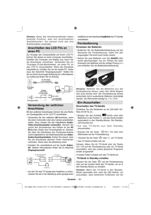 Page 14Deutsch   - 54 -
Hinweis: Diese drei Anschlussmethoden haben 
dieselbe Funktion, aber auf verschiedenen 
Qualitätsstufen. Sie müssen nicht alle drei 
Anschlussarten verwenden.
Anschließen des LCD-TVs an 
einen PC
Zur Anzeige des Computerbilds auf Ihrem LCD-TV 
können Sie dieses an einen Computer anschließen. 
Schalten Sie Computer und Display aus, bevor Sie 
die Anschlüsse vornehmen. Verwenden Sie ein 
15-poliges D-Sub-Monitorkabel, um einen PC an 
das LCD-TV anzuschließen. Wenn der Anschluss...