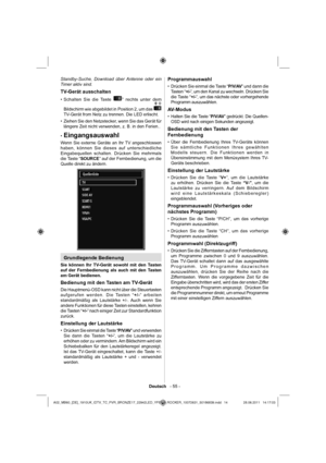 Page 15Deutsch   - 55 -
Standby-Suche, Download über Antenne oder ein 
Timer aktiv sind.
  TV-Gerät ausschalten
 
 
Schalten Sie die Taste  • ” rechts unter dem 
Bildschirm wie abgebildet in Position 2, um das 
 
TV-Gerät from Netz zu trennen. Die LED erlischt. 
Ziehen Sie den Netzstecker, wenn Sie das Gerät für  • 
längere Zeit nicht verwenden, z. B. in den Ferien..
  • 
Eingangsauswahl
Wenn Sie externe Geräte an Ihr TV angeschlossen 
haben, können Sie dieses auf unterschiedliche 
Eingabequellen schalten....