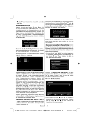 Page 20Deutsch   - 60 -
” oder “ aus. Drücken Sie erneut OK, wenn Sie 
fertig sind.
Netzwerk Kanalsuche
Wählen Sie mit den Tasten“” oder “und OK 
die Option Manuelle Netzwerksuche aus dem 
Installationsmenü. Der Auswahlbildschirm für die 
Netzwerk-Kanalsuche wird angezeigt. Wählen Sie 
Digital Antenne oder Digital Kabel und drücken Sie 
die Taste OK um fortzufahren. Die folgende Meldung 
fragt nach: Wählen Sie JA, um zu drücken, und Nein, 
um abzubrechen.
Wenn Sie die Suche für Digital Antenne starten, 
beginnt...