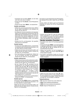 Page 21Deutsch   - 61 -
Verwenden Sie die Tasten  • CH/CH, um eine Seite 
nach oben oder unten zu blättern.
Drücken Sie die TAste  • BLAU, um die Filteroptionen 
zu sehen.
Drücken Sie die Taste “ • MENU”, um abzubrechen.
Kanäle verschieben
Wählen Sie zuerst den gewünschten Kanal. Wählen  • 
Sie die Option Verschieben in der Kanalliste und 
drücken Sie die Taste OK.
Der Bildschirm Nummer bearbeiten wird angezeigt.  • 
Geben Sie die gewünschte Kanalnummer über die 
Zifferntasten der Fernbedienung ein. Ist bereits...