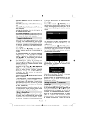 Page 25Deutsch   - 65 -
Intervall f. Slideshow: Stellt die Intervallzeit für die 
Slideshow ein.
Untertitel anzeigen: Legt die Untertitel-Voreinstellung 
fest.
Untertitel-Position: Stellt die Untertitel-Position auf 
oben oder unten.
Schriftgröße Untertitel: Stellt die Schriftgröße für 
die Untertitel ein (max. 54 pt.).
DivX-Registrierungscode: Einige DivX® Video-On-
Demand-Dateien erfordern einen Registrierungscode. 
Dazu können Sie diesen Code verwenden.
Timeshift-Aufnahme  
WICHTIG: Um ein Programm...