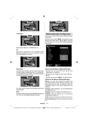 Page 27Deutsch   - 67 -
14:9 Zoom
Diese Option stellt das 14:9-Bildformat ein.
4:3
Wird dazu verwendet, ein  normales Bild 
(Bildseitenverhältnis von 4:3) zu betrachten, da dies 
sein ursprüngliches Format ist.
Panorama
Hier kann man die linke und die rechte Seite eines 
normalen Bildes (Bildseitenformat 4:3) ausdehnen, 
um den Bildschirm auszufüllen, ohne dabei das Bild 
unnatürlich erscheinen zu lassen.
Der obere und der untere Teil des Bildes sind leicht 
abgeschnitten.
Kino
Mit dieser Funktion wird ein...