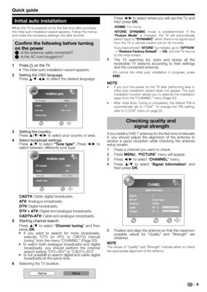 Page 11Initial auto installation
When the TV is powered on for the first time after purchase, 
the initial auto installation wizard appears. Follow the menus 
and make the necessary settings one after another.
1 Press a on the TV.
•  The initial auto installation wizard appears.
2 Setting the OSD language.
Press
 a/b/c/d to select the desired language.
3 Setting the country.
Press ▲/▼/◄/► to select your country or area.
4 Select broadcast settings.
Press ▲/▼ to select “Tune type”. Press ◄/► to 
select between...