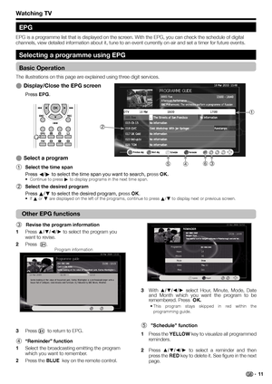 Page 13  ESelect a program
  1Select the time span
Press c/d to select the time span you want to search, press OK.
•  Continue to press d to display programs in the next time span.
  2Select the desired program
Press a/b to select the desired program, press OK.
• If a or b are displayed on the left of the programs, continue to press a/b to display next or previous screen.
Watching TV
Selecting a programme using EPG
Basic Operation
The illustrations on this page are explained using three digit services....