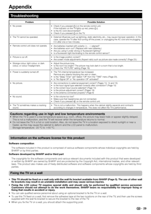 Page 31Appendix
Troubleshooting
Problem Possible Solution
• No power.
•  Check if you pressed B on the remote control unit.
If the indicator on the TV lights up red, press B.
•  Is the AC cord disconnected?
•  Check if you pressed a on the TV.
•  The TV cannot be operated. •  External influences such as lightning, static electricity, etc., may cause improper operation. In this 
case, operate the TV after first turning off the power, or unplugging the AC cord and re-plugging 
it in after one or two minutes.
•...