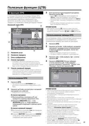 Page 29
27

Полезные функции (ЦТВ)
О функции EPG
С по\fощью Электронной програ\f\f\b передач (EPG) 
В\b \fожете узнавать расписание ЦТВ и радиопередач, 
прос\fатривать подробную инфор\fацию о них, 
в\bполнять настройку на транслируе\fую в эфире 
передачу и устанавливать тай\fер для будущих передач.
Основной экран EPG
Нет назв. соб.
Нет описания   
0011  BBC NewsВс  20/08/2006
Проводник  TB Вс   20/08/2006 01:00
НавигацияПросм.Инф.
Каналы   01:0001:3002:00
672_P...
679_V...
671_MNO_10step_0820_...
673_STU_SDTV...