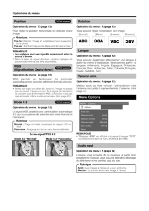 Page 2018
Opérations du menu
Position
Opération du menu : C (page 12)
Pour régler la position horizontale et verticale d’une
image.
WSS
(Signalisation Grand écran)
Opération du menu : A (page 12)
WSS permet au téléviseur de permuter
automatiquement entre les différents formats d’écran.
REMARQUE
• Tentez de régler en Mode Gr. écran si l’image ne passe
pas au format d’écran correct. Si le signal de l’émission
ne contient pas d’information WSS, la fonction n’est pas
opérationnelle même si elle est activée. (Voir...