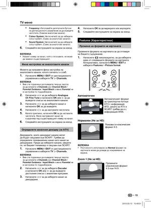 Page 17 TV меню
Features (Характеристики)
Промяна на формата на картината
Променете формата на картината за да отговаря 
на Вашето съдържание.
Натиснете ∏ неколкократно, за да изберете 
един от следващите формати на картината. 
Алтернативно, натиснете MENU / EXIT и 
изберете Features > Picture format.
P
АвтоматиченАвтоматичният формат 
за транспортни потоци 
DTV с информация 
AFD, докато за ATV и 
SCART трябва да е с 
информация WSS.
Нормален (Не за HD)
Показва се класическия 
формат 4:3.
БЕЛЕЖКА 
Постоянното...