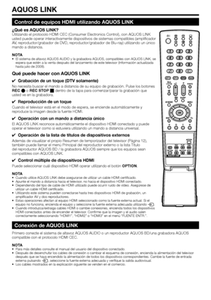 Page 22
AQUOS LINK
Control de equipos HDMI utilizando AQUOS LINK
¿Qué es AQUOS LINK?Utilizando el protocolo HDMI CEC (Consumer Electronics Control), con AQUOS LINK 
usted puede operar interactivamente dispositivos de sistemas compatibles\
 (amplificador 
AV, reproductor/grabador de DVD, reproductor/grabador de Blu-ray) utilizando un único 
mando a distancia.
NOTA
El sistema de altavoz AQUOS AUDIO y la grabadora AQUOS, compatibles con \
AQUOS LINK, se 
espera que estén a la venta después del lanzamiento de este...