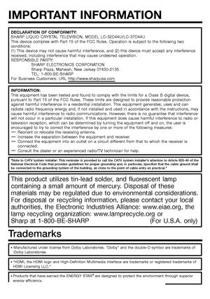 Page 33
Manufactured under license from Dolby Laboratories. Dolby and the double-D symbol are trademarks of 
 Dolby Laboratories.
This product utilizes tin-lead solder, and uorescent lamp 
containing a small amount of mercury. Disposal of these 
materials may be regulated due to environmental considerations. 
For disposal or recycling information, please contact your local
authorities, the Electronic Industries Alliance: www.eiae.org, the 
lamp recycling organization: www.lamprecycle.org or 
Sharp at...
