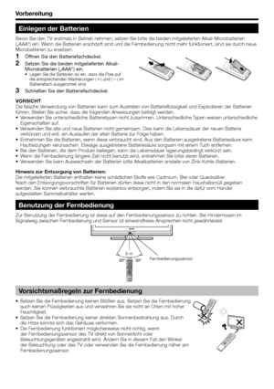 Page 8
Vorbereitung
Einlegen der Batterien
Bevor Sie den TV erstmals in Betrieb nehmen, setzen Sie bitte die beiden\
 mitgelieferten Alkali-Microbatterien 
(„AAA“) ein. Wenn die Batterien erschöpft sind und die Fernbedienung nicht mehr funktioniert, sind sie durch neue 
Microbatterien zu ersetzen.Öffnen Sie den Batteriefachdeckel.
Setzen Sie die beiden mitgelieferten Alkali-
Microbatterien („AAA“) ein.
Legen Sie die Batterien so ein, dass die Pole auf 
die entsprechenden Markierungen ( e) und ( f) im...